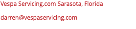 Vespa Servicing.com Sarasota, Florida  darren@vespaservicing.com